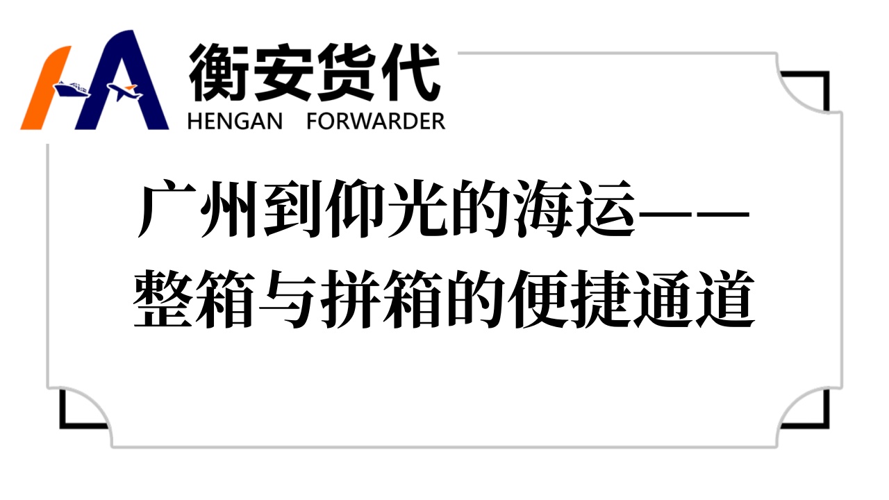 <i style='color:red'>广州到仰光的海运</i>——整箱与拼箱的便捷通道