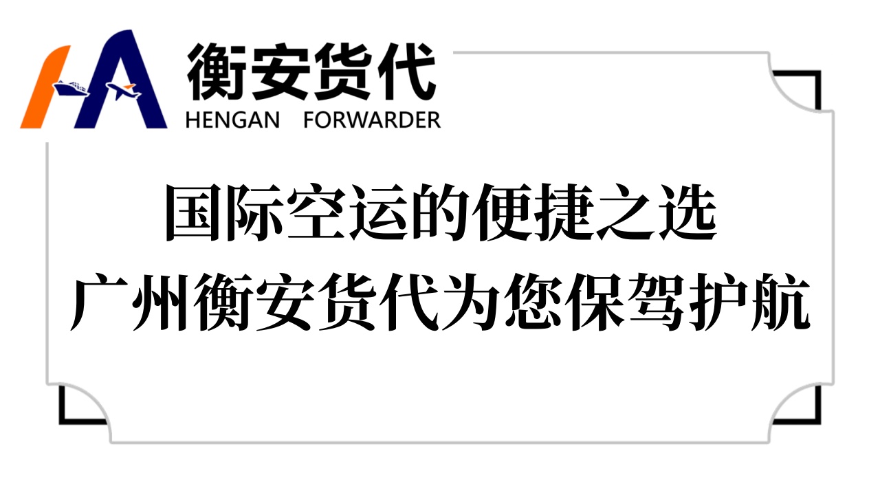 <i style='color:red'>国际空运</i>的便捷之选——广州衡安货代为您保驾护航