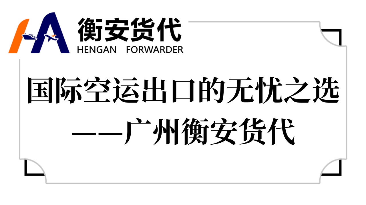 <i style='color:red'>国际空运</i>出口的无忧之选——广州衡安货代