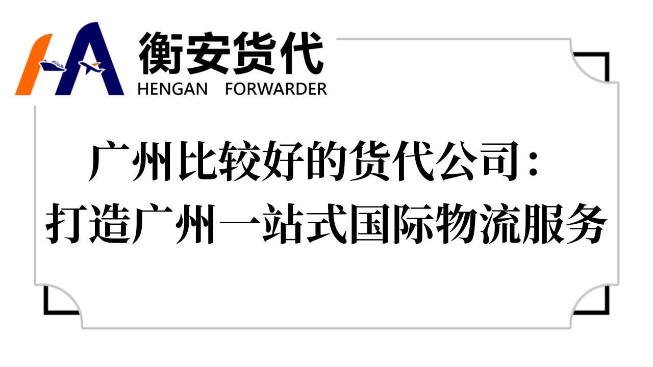 广州比较好的货代公司：打造广州一站式<i style='color:red'>国际物流服务</i>