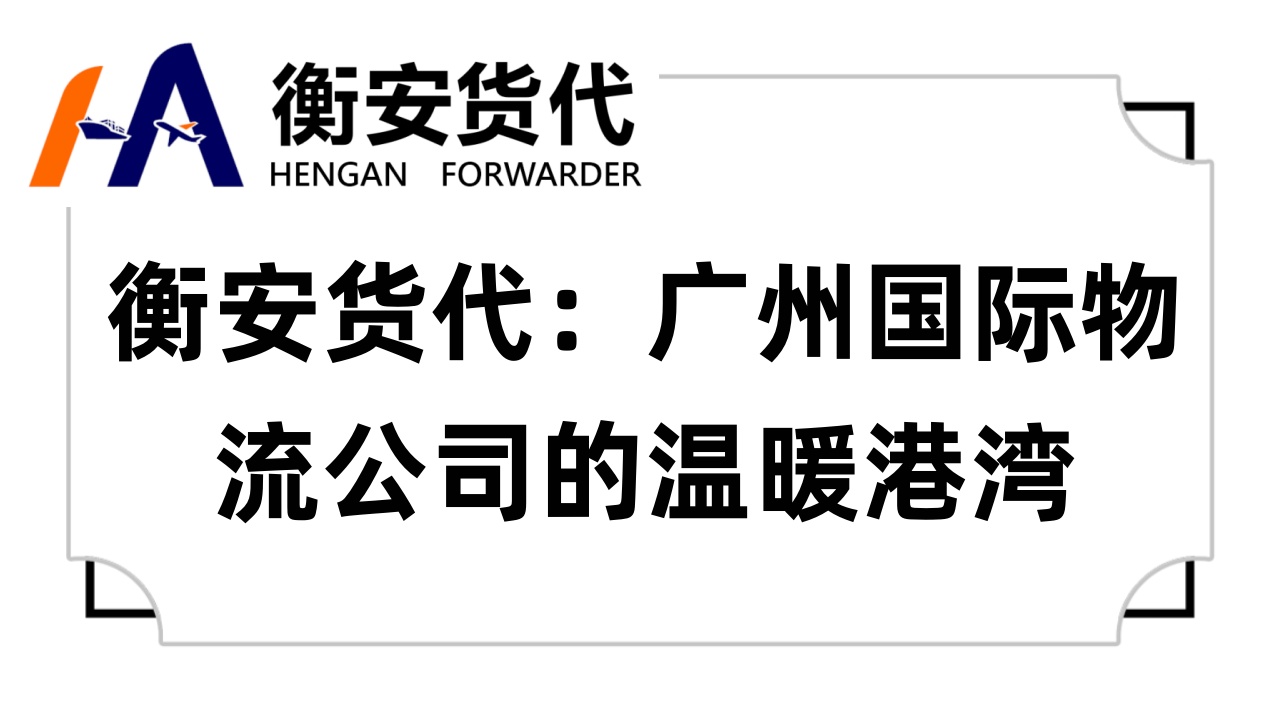 衡安货代：<i style='color:red'>广州国际物流</i>公司的温暖港湾