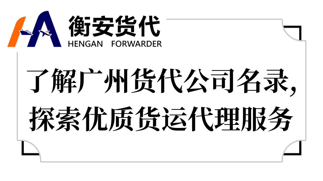 了解<i style='color:red'>广州货代公司</i>名录，探索优质货运代理服务