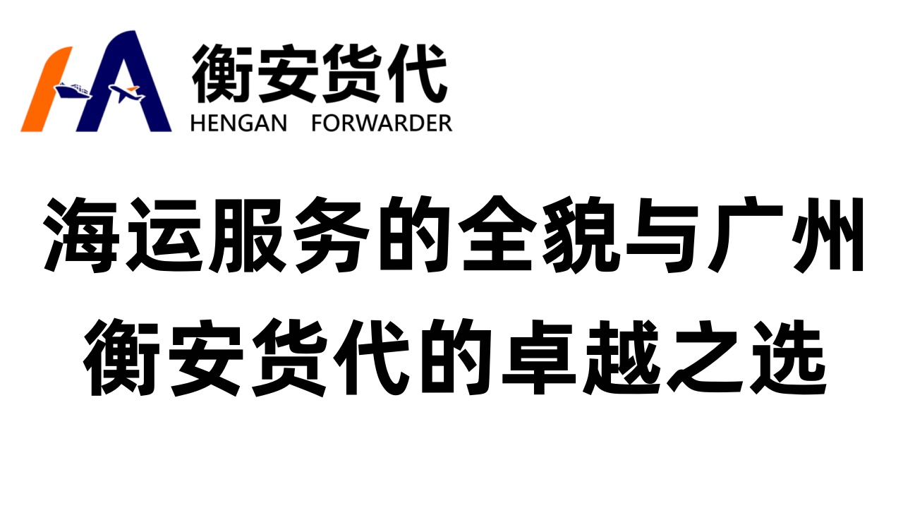 海运服务的全貌与广州衡安货代的卓越之选